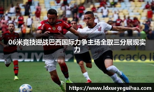 06米竞技迎战巴西国际力争主场全取三分展现实力